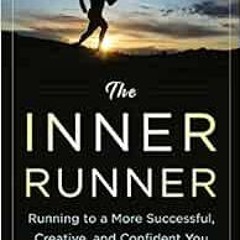 [View] [PDF EBOOK EPUB KINDLE] The Inner Runner: Running to a More Successful, Creati