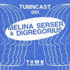 T.U.M.N.CAST 001 - MELINA SERSER & DIGREGORIUS