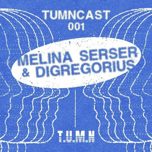 T.U.M.N.CAST 001 - MELINA SERSER & DIGREGORIUS