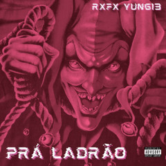 PRÁ LADRÃO - YUNG13 E RXFX