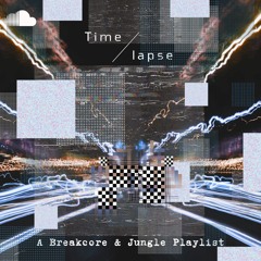 Time/Lapse - A Breakcore & Jungle Playlist