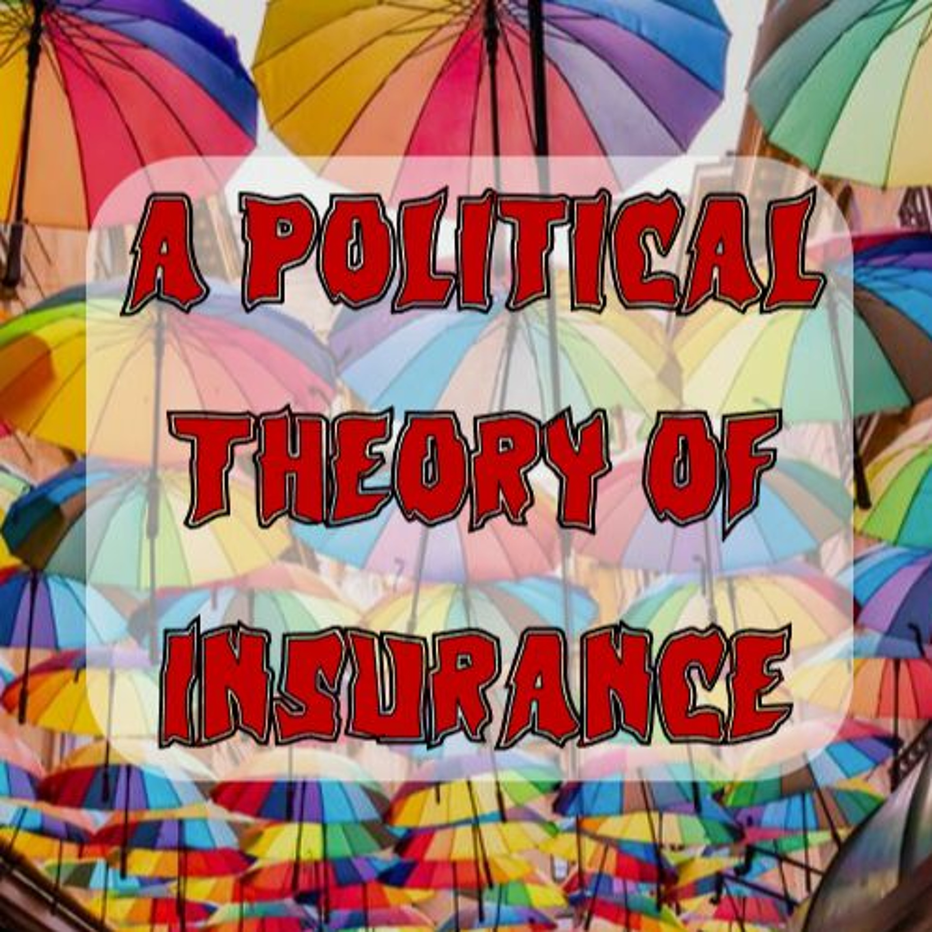 Patreon Preview – 265. For a Political Theory of Insurance