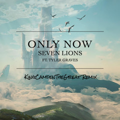 Seven Lions - Only Now (Ft. Tyler Graves) (KingCamdenTheGreat Remix)