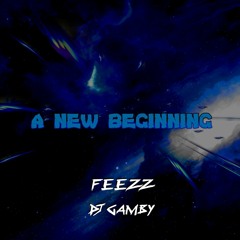 FEEZZ & GaMbY - A New Beginning
