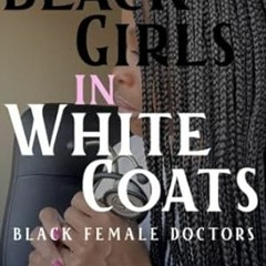 🏺FREE [DOWNLOAD] Black Girls in White Coats Black Female Doctors 🏺
