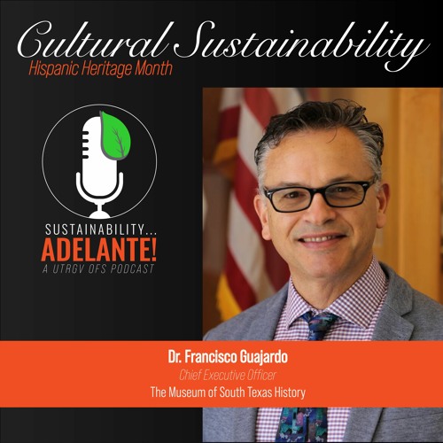 Sustainability Adelante Episode 2:  Cultural Sustainability with Dr. Francisco Guajardo