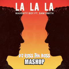 Naughty Boy feat Sam Smith - LALALA (DJ Ross tha Boss MASHUP)