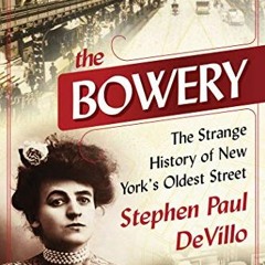 [ACCESS] [PDF EBOOK EPUB KINDLE] The Bowery: The Strange History of New York's Oldest Street by  Ste