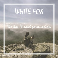 WHITE FOX - We Don't Need Permission [Buy - for free download]