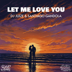 Dj Juize & Santiago Gandola - Let Me Love You (FREE DOWNLOAD)