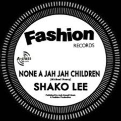 Shako Lee- None a Jah Jah Children