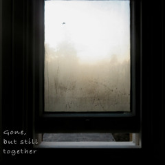 Gone, but still together