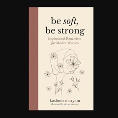 ebook read pdf 🌟 Be Soft, Be Strong: Inspirational Reminders for Muslim Women (The Muslim Woman's