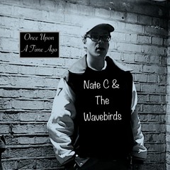 Once Upon A Time Ago- Nate C & The Wavebirds (ft. Cincinna)