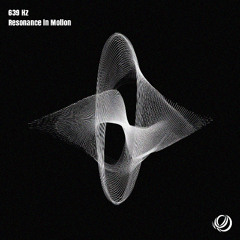 639 Hz - Resonance in Motion
