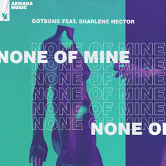 GotSome feat. Sharlene Hector - None Of Mine
