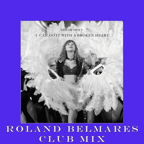 I Can Do It With A Broken Heart Remix - (Roland Belmares Club Mix) - Taylor Swift **Vocal in DL**