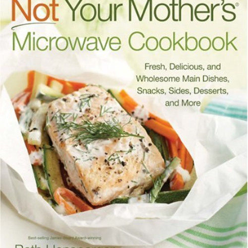 free PDF 💖 Not Your Mother's Microwave Cookbook: Fresh, Delicious, and Wholesome Mai