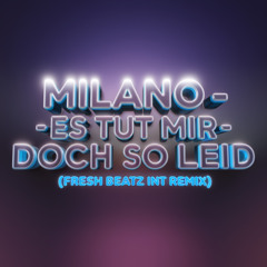 MILANO - ES TUT MIR DOCH SO LEID (FRESH BEATZ INT REMIX)