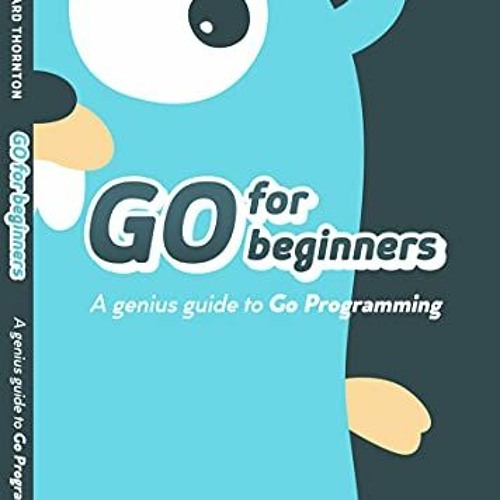 [Access] EBOOK EPUB KINDLE PDF Go For Beginners : A Genius Guide to Go Programing by  Edward Thornto