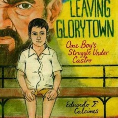 [View] EBOOK EPUB KINDLE PDF Leaving Glorytown: One Boy's Struggle Under Castro by  E