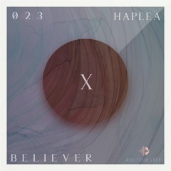 BELIEVER | X Session 023 | Haplea