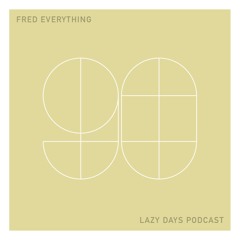 Lazy Days Podcast 90 /// Fred Everything, May 2020