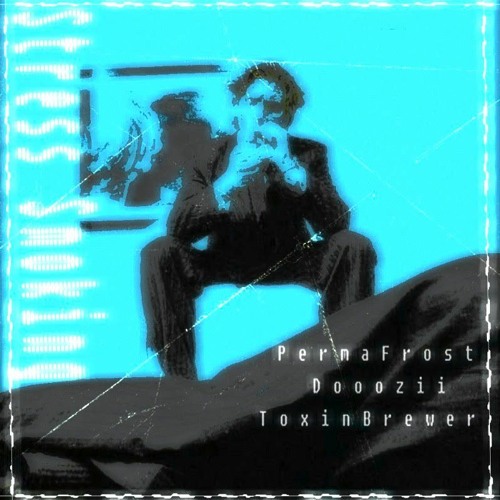 Stress Smoking + Dooozii, Toxin Brewer (+Arrant)