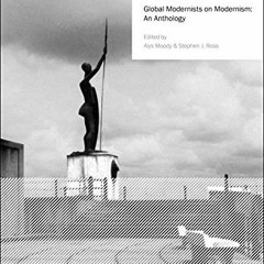 GET EBOOK EPUB KINDLE PDF Global Modernists on Modernism: An Anthology (Modernist Arc