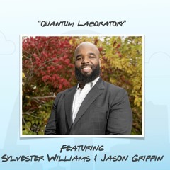 "Quantum Laboratory" featuring Sylvester Williams and Jason Griffin