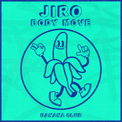 JIRO - BODY MOVE (ORIGINAL MIX) BANANA CLUB