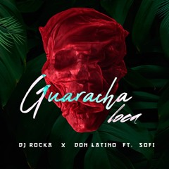 GUARACHA LOCA - DJ ROCKA X DON LATINO FT. SOFI