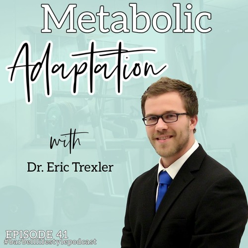 The Barbell Lifestyle Podcast #41 - Metabolic Adaptation With Dr. Eric Trexler