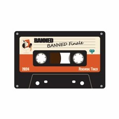 BANNED Rehearsal Track: BANNED FINALE