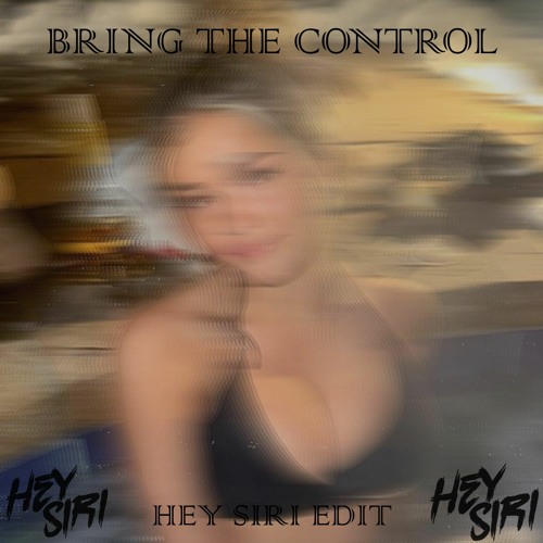 Bring The Control (HEY SIRI Edit)