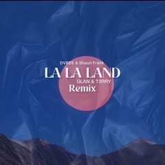 DVBBS & Shaun Frank - La la land (GLAN & T3RRY Remix) *Free Download*