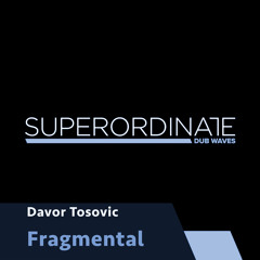 Davor Tosovic - Fragmental [Superordinate Dub Waves]