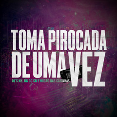 TOMA PIROCADA DE UMA VEZ feat. MC PEDRIN DO ENGENHA (( DJ´s NH , DG DO SN & HUGÃO DAS CASINHAS))