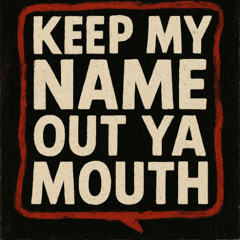 Keep My Name Out Ya Mouth
