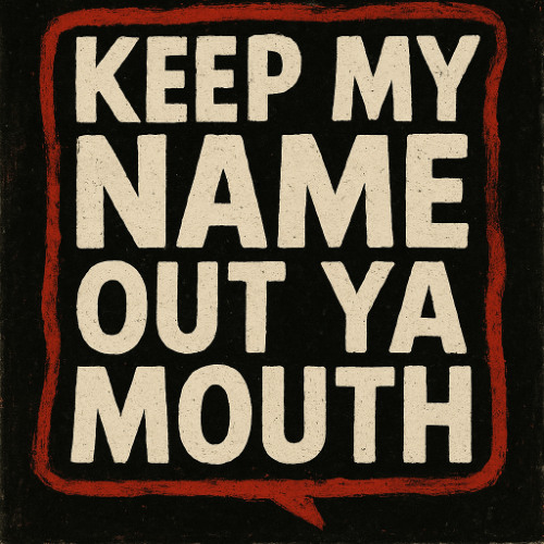 Keep My Name Out Ya Mouth