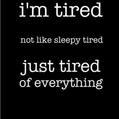 Im tired of it all