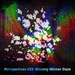 Perspectives 022: Gloomy Winter Daze
