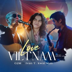 Love Viet Nam - G2M ft Ivan T. kwai Mun