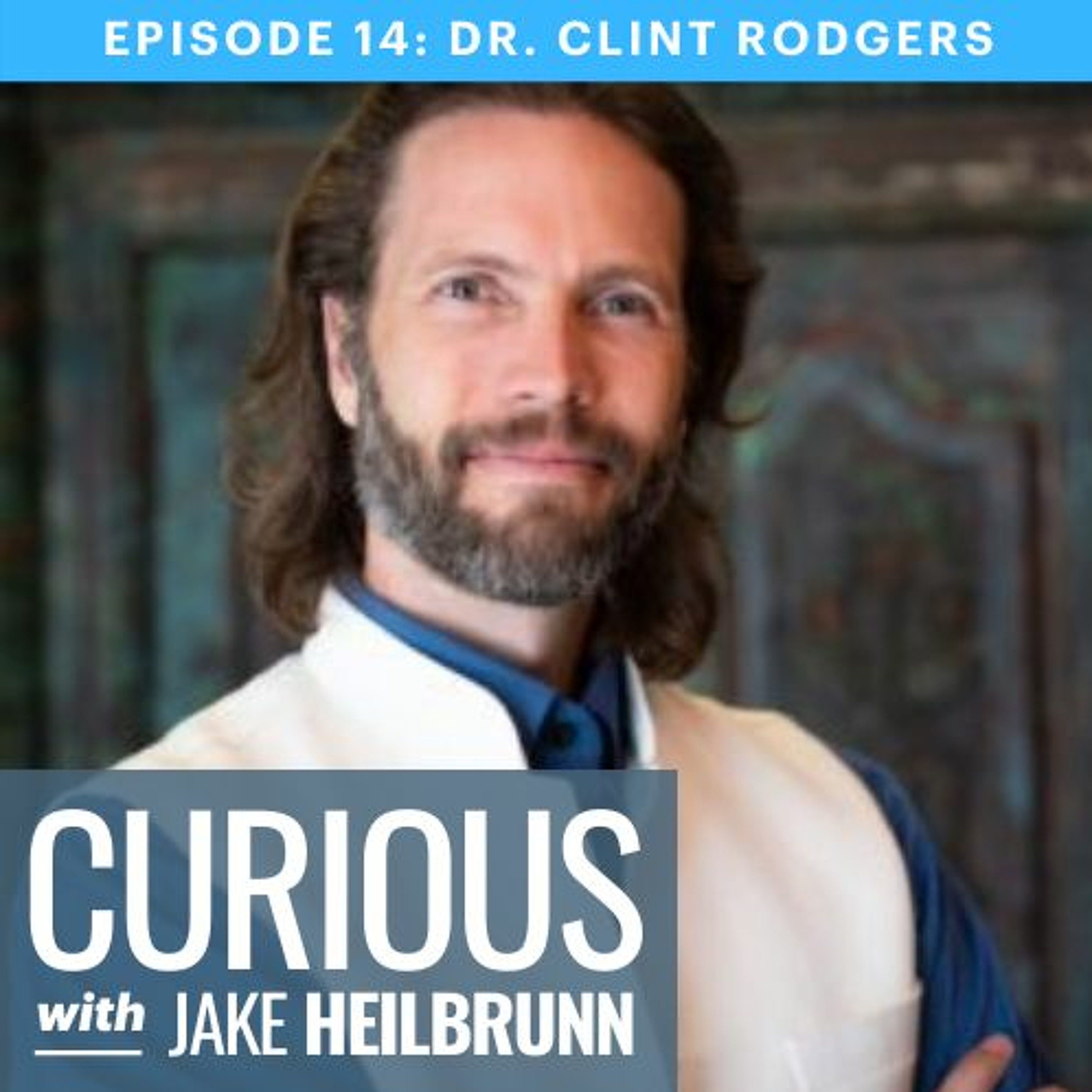 Dr. Clint Rodgers: Ancient Secrets of a Master Healer