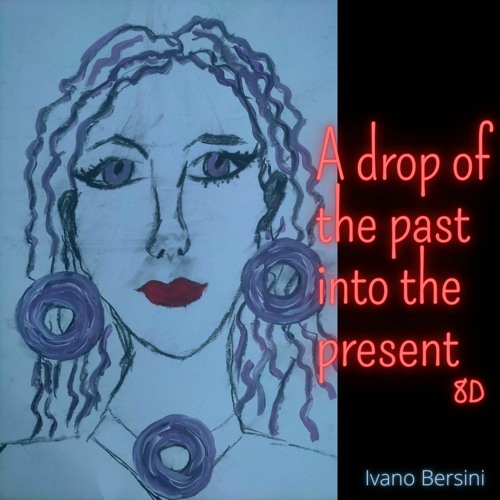 A Drop Of The Past Into The Present 8D