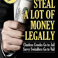 VIEW [PDF EBOOK EPUB KINDLE] How to Steal A Lot of Money -- Legally: Clueless Crooks