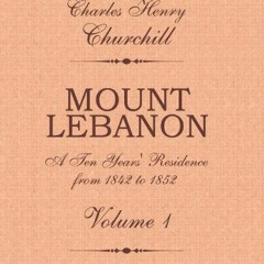 [READ] KINDLE PDF EBOOK EPUB Mount Lebanon. A Ten Years' Residence from 1842 to 1852: