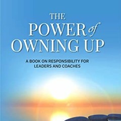 Get PDF EBOOK EPUB KINDLE The Power of Owning Up: A book on Responsibility for Leaders and Coaches b