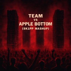 Team vs Apple Bottom (SK1PP Mashup)