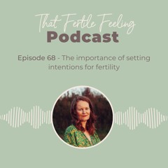 Episode 68 - The importance of setting intentions for fertility